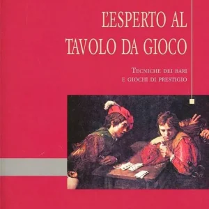 L‘esperto al tavolo da gioco. Tecniche dei bari e giochi di prestigio. Ediz. illustrata Ordina Subito