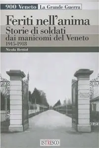 Feriti nell‘anima. Storie di soldati dai manicomi del Veneto 1915-1918 Occasione Imperdibile