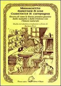 Manoscritto dialettale di una guaritrice di campagna. Ovvero di come le donne possano guarire dalle malattie e dalle tristezze con l‘amore naturale Offerta Limitata
