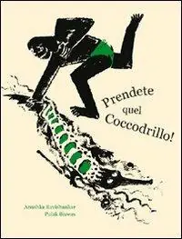 Occasione Prendete quel coccodrillo! Ediz. illustrata