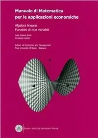 Manuale di matematica per le applicazioni economiche algebra lineare, funzioni di due variabili Consegna Rapida
