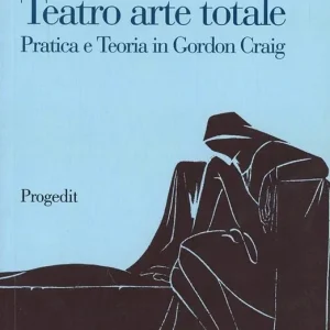 Prezzo Scontato Teatro arte totale. Pratica e teoria in Gordon Craig