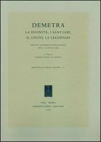 Demetra. La divinità, i santuari, il culto, la leggenda. Atti del 1° Congresso internazionale (Enna, 1-4 luglio 2008) Novità