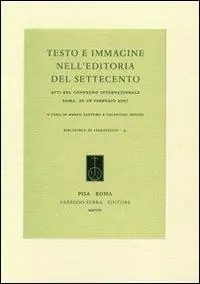 Esclusivo Testo e immagine nell‘editoria del Settecento. Atti del Convegno internazionale (Roma, 26-28 febbraio 2007)