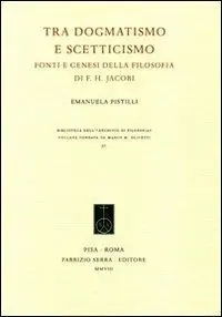 Tra dogmatismo e scetticismo. Fonti e genesi della filosofia di F. H. Jacobi Must-Have
