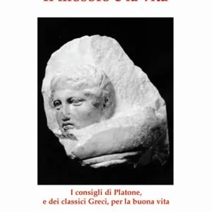 Il filosofo e la vita. I consigli di Platone, e dei classici greci, per la buona vita Di Tendenza