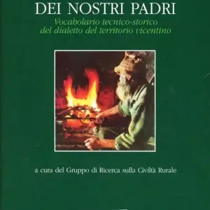 La sapienza dei nostri padri. Vocabolario tecnico-storico del dialetto del territorio vicentino Solo Oggi