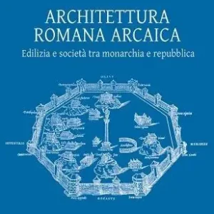 Ultime Pezzi Architettura romana arcaica. Edilizia e società tra monarchia e Repubblica