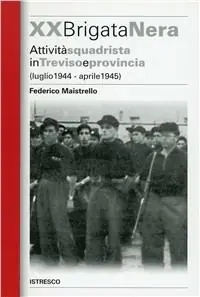 XX Brigata Nera. Attività squadrista in Treviso e provincia (luglio 1944-aprile 1945) Spedito Oggi