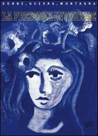 Miglior Prezzo La presenza invisibile. Donne, guerra, montagna 1938-1947