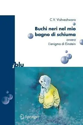 Buchi neri nel mio bagno di schiuma. Ovvero l‘enigma di Einstein Must-Have
