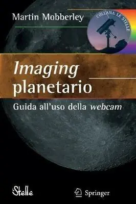Imaging planetario. Guida all‘uso della webcam. Ediz. illustrata Promo Stagionale