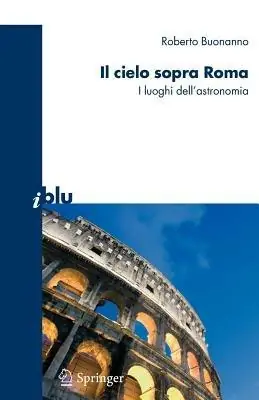 Occasione Imperdibile Il cielo sopra Roma. I luoghi dell‘astronomia. Ediz. illustrata