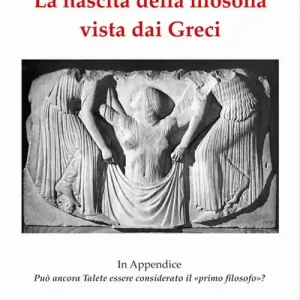 La nascita della filosofia vista dai greci. Appendice può ancora Talete essere considerato il «primo filosofo»? Ediz. illustrata Saldi