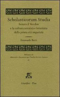 Scholasticorum Studia. Seneca il Vecchio e la cultura retorica e letteraria della prima età imperiale Pagamento Sicuro