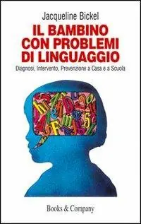 Vendita Finale Il bambino con problemi di linguaggio. Diagnosi, intervento, prevenzione a casa e a scuola