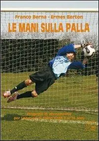 Ultime Pezzi Le mani sulla palla. Progetto di allenamento per i portieri di calcio dagli 8 ai 16 anni. Con DVD