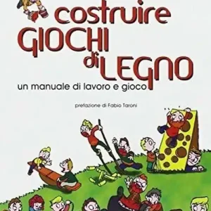 Costruire giochi di legno. Un manuale di lavoro e gioco. Ediz. illustrata Pagamento Sicuro
