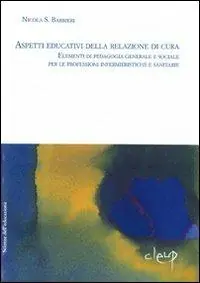 Aspetti educativi delle relazioni di cura. Elementi di pedagogia generale e sociale per le professioni infermieristiche e sanitarie Nuovo Arrivo
