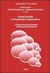 Il soccorso nell‘emergenza-urgenza sanitaria 118. Linee guida e procedure operative. Vademecum per gli operatori dell‘emergenza territoriale Solo Oggi