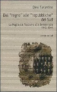 Dal «Regno» alle «Repubbliche» del Sud. La Puglia dal fascismo alla democrazia 1943-1944 Bestseller