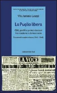 La Puglia libera. CLN, partiti e prime elezioni tra reazione e democrazia (1943-1946) Ordina Subito