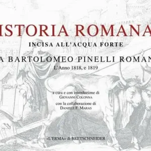 Istoria romana. Incisa all‘acquaforte da Bartolomeo Pinelli romano. L‘anno 1818 e 1819. Ediz. illustrata Ultima Occasione