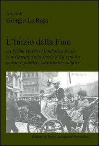 Saldi L‘ inizio della fine. La prima guerra mondiale e le sue conseguenze sulla storia d‘Europa tra pensiero politico, istituzioni e cultura