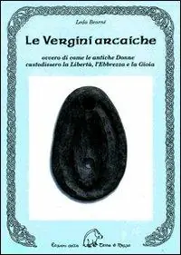 Offerta Limitata Le vergini arcaiche ovvero di come le antiche donne custodissero la libertà, l‘ebbrezza e la gioia
