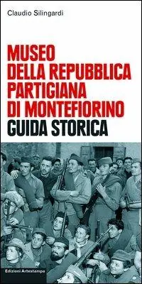 Museo della Repubblica partigiana di Montefiorino. Guida storica Non Perdere