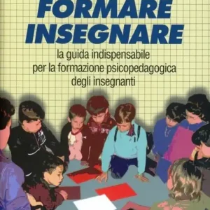 Prezzo Conveniente Educare, formare, insegnare. La guida indispensabile per la formazione psicopedagogica degli insegnanti