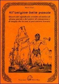 Ultimissimo Modello All‘origine delle parole. Ovvero del significato occulto e antico di alcune parole e del potere di conoscenza e di magia che in esse si può ancora trovare