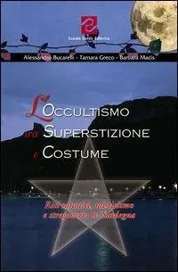 L‘occultismo tra superstizione e costume. Riti satanici, misticismo e stregoneria in Sardegna Bestseller