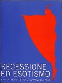 Prezzo Conveniente Secessione ed esotismo. L‘avventura artistica di Edoardo del Neri (1890-1932)