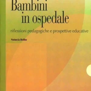 Bambini in ospedale. Riflessioni pedagogiche e prospettive educative Solo Oggi