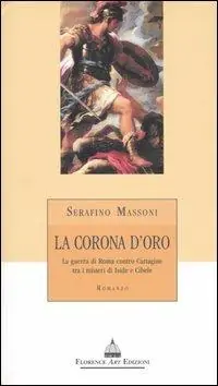 La corona d‘oro. La guerra di Roma contro Cartagine tra i misteri di Iside e Cibele Spedito Oggi