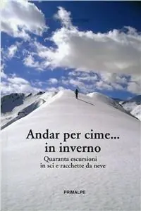 Andar per cime... in inverno. Quaranta escursioni in sci e racchette da neve Spedizione Espresso