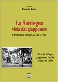 La Sardegna vista dai giapponesi. L‘architettura popolare, la vita, le feste. Testo sardo, italiano, giapponese e inglese Esclusivo