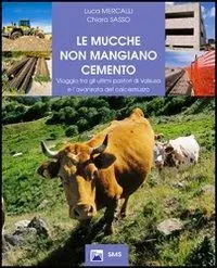 Le mucche non mangiano cemento. Viaggio tra gli ultimi pastori di Valsusa e l‘avanzata del calcestruzzo Ordina Subito