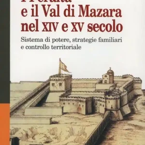 I Peralta e il val di Mazara nel XIV e XV secolo. Sistema di potere, strategie familiari e controllo territoriale Prezzo Basso