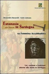 Eutanasia ante litteram in Sardegna. Sa femmina accabbadòra. Usi, costumi e tradizioni attorno alla morte in Sardegna Miglior Prezzo