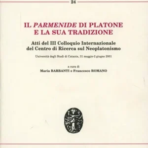 Il Parmenide di Platone e la sua tradizione. Atti del 3° Colloquio internazionale del Centro di ricerca sul neoplatonismo Promozione