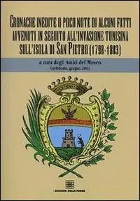 Cronache inedite o poco note di alcuni fatti avvenuti in seguito all‘invasione tunisina sull‘isola di San Pietro (1798-1803) Subito Disponibile