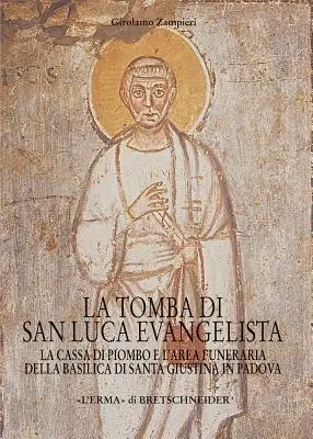 La tomba di San Luca evangelista. La cassa di piombo e l‘area funeraria della Basilica di San Giustina in Padova Sconto