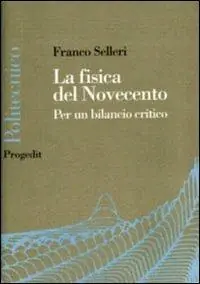 La fisica del Novecento. La fine della fisica è vicina? Must-Have