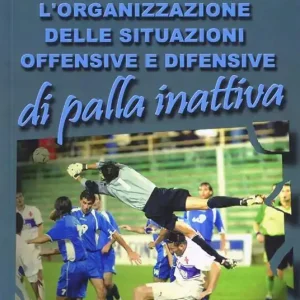 L‘ allenamento e l‘organizzazione delle situazioni offensive e difensive di palla inattiva Subito Disponibile