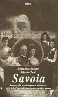 Savoia. Iconografia tra Ottocento e Novecento. Storia della famiglia reale attraverso cartoline d‘epoca Novità
