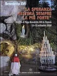 «La speranza resterà sempre la più forte». Viaggio di Papa Benedetto XVI in Francia 12-15 settembre 2008 Solo Oggi