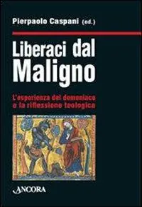 Liberaci dal maligno. L‘esperienza del demoniaco e la riflessione teologica Quantità Limitata