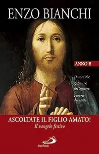 Ascoltate il Figlio amato! Il vangelo festivo. Domeniche, Solennità del Signore, Proprio dei santi. Anno B Compra Online